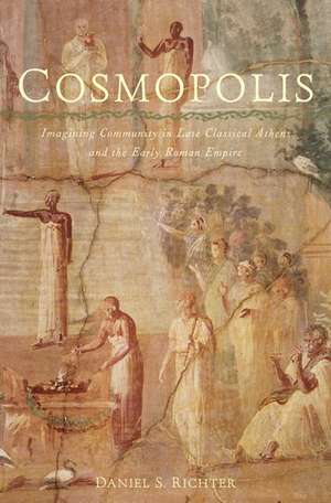 Cosmopolis: Imagining Community in Late Classical Athens and the Early Roman Empire de Daniel S. Richter