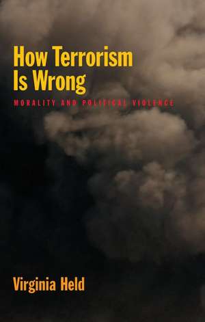 How Terrorism is Wrong: Morality and Political Violence de Virginia Held