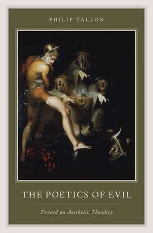 The Poetics of Evil: Toward an Aesthetic Theodicy de Philip Tallon