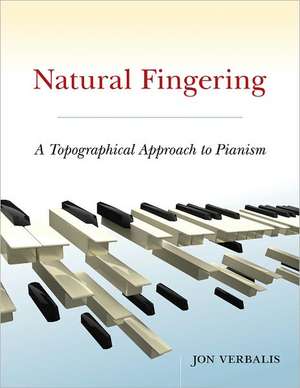 Natural Fingering: A Topographical Approach to Pianism de Jon Verbalis