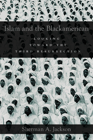 Islam and the Blackamerican: Looking Toward the Third Resurrection de Sherman A. Jackson