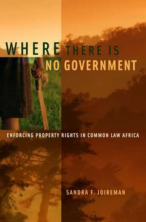 Where There is No Government: Enforcing Property Rights in Common Law Africa de Sandra Joireman