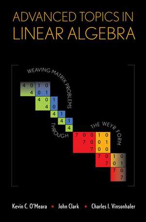 Advanced Topics in Linear Algebra: Weaving Matrix Problems through the Weyr Form de Kevin O'Meara