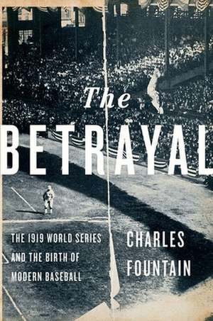 The Betrayal: The 1919 World Series and the Birth of Modern Baseball de Charles Fountain