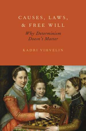 Causes, Laws, and Free Will: Why Determinism Doesn't Matter de Kadri Vihvelin