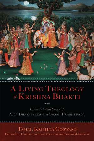 A Living Theology of Krishna Bhakti: Essential Teachings of A. C. Bhaktivedanta Swami Prabhupada de Tamal Krishna Goswami