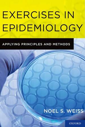 Exercises in Epidemiology: Applying Principles and Methods de Noel S. Weiss