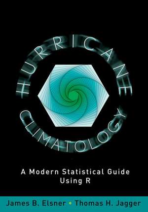 Hurricane Climatology: A Modern Statistical Guide Using R de James B. Elsner