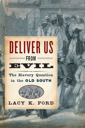 Deliver Us from Evil: The Slavery Question in the Old South de Lacy K. Ford