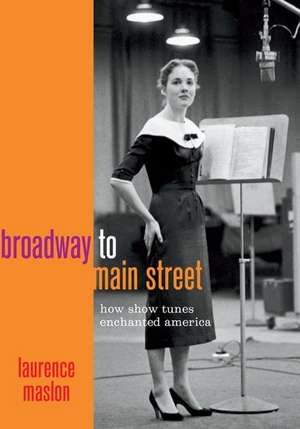 Broadway to Main Street: How Show Tunes Enchanted America de Laurence Maslon