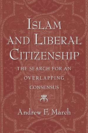 Islam and Liberal Citizenship: The Search for an Overlapping Consensus de Andrew F. March