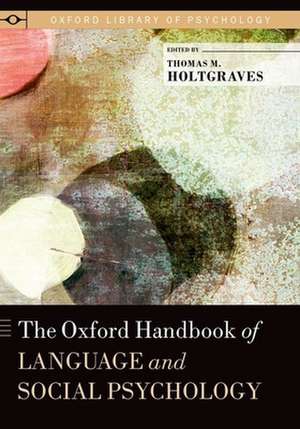 The Oxford Handbook of Language and Social Psychology de Thomas M. Holtgraves