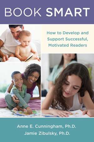 Book Smart: How to Support Successful, Motivated Readers de Anne E. Cunningham