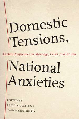 Domestic Tensions, National Anxieties: Global Perspectives on Marriage, Crisis, and Nation de Kristin Celello