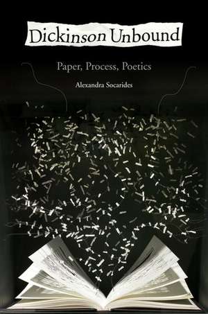 Dickinson Unbound: Paper, Process, Poetics de Alexandra Socarides