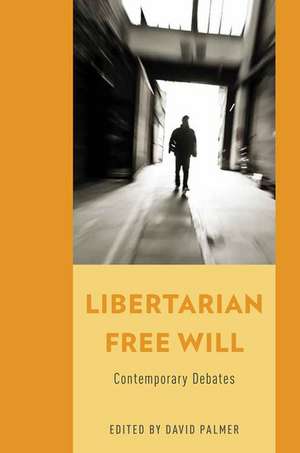 Libertarian Free Will: Contemporary Debates de David Palmer