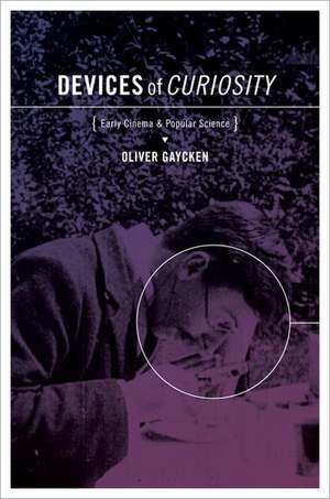 Devices of Curiosity: Early Cinema and Popular Science de Oliver Gaycken