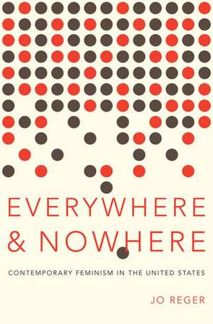 Everywhere and Nowhere: The State of Contemporary Feminism in the United States de Jo Reger