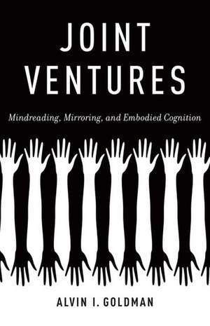 Joint Ventures: Mindreading, Mirroring, and Embodied Cognition de Alvin I. Goldman