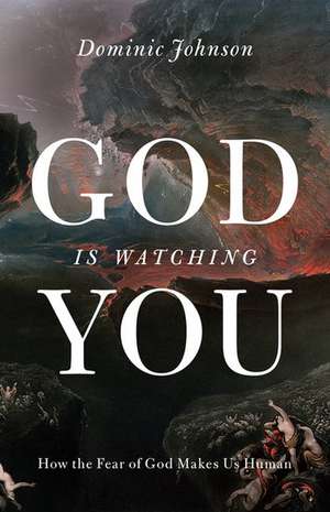 God Is Watching You: How the Fear of God Makes Us Human de Dominic Johnson