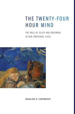 The Twenty-four Hour Mind: The Role of Sleep and Dreaming in Our Emotional Lives de Rosalind D. Cartwright