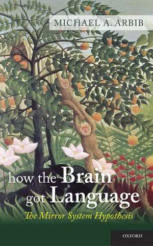 How the Brain Got Language: The Mirror System Hypothesis de Michael A. Arbib