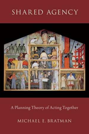 Shared Agency: A Planning Theory of Acting Together de Michael E. Bratman