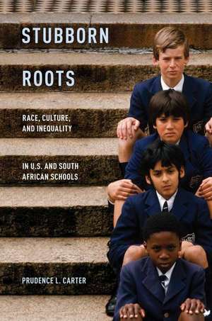 Stubborn Roots: Race, Culture, and Inequality in U.S. and South African Schools de Prudence L. Carter