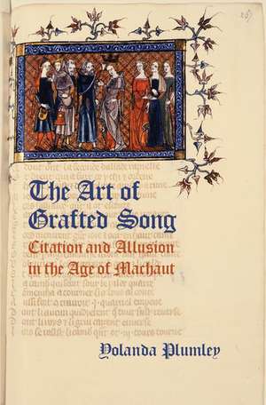 The Art of Grafted Song: Citation and Allusion in the Age of Machaut de Yolanda Plumley