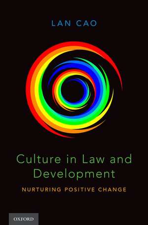 Culture in Law and Development: Nurturing Positive Change de Lan Cao