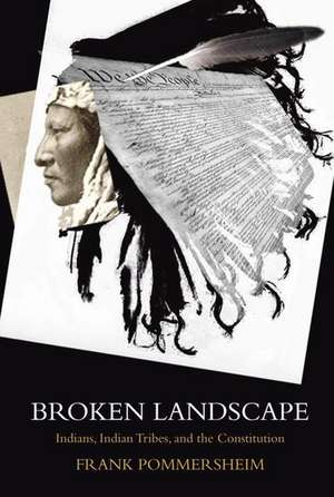 Broken Landscape: Indians, Indian Tribes, and the Constitution de Frank Pommersheim