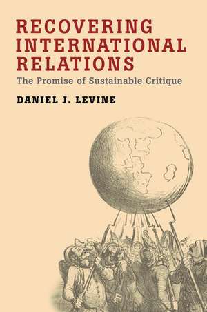 Recovering International Relations: The Promise of Sustainable Critique de Daniel Levine