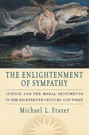 The Enlightenment of Sympathy: Justice and the Moral Sentiments in the Eighteenth Century and Today de Michael L. Frazer