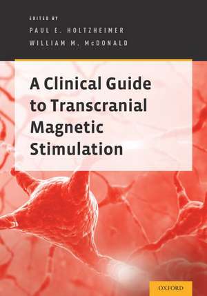 A Clinical Guide to Transcranial Magnetic Stimulation de Paul E. Holtzheimer