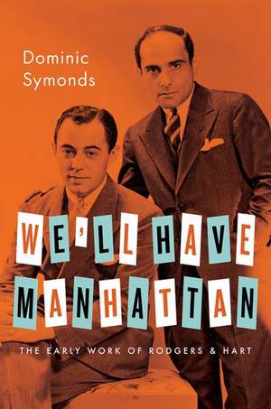 We'll Have Manhattan: The Early Work of Rodgers & Hart de Dominic Symonds