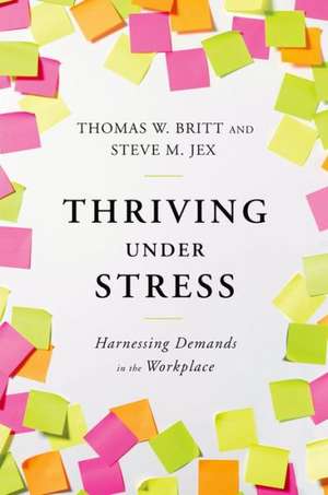 Thriving Under Stress: Harnessing Demands in the Workplace de Thomas W. Britt