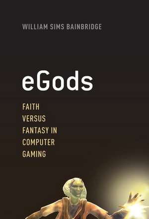 eGods: Faith versus Fantasy in Computer Gaming de William Sims Bainbridge