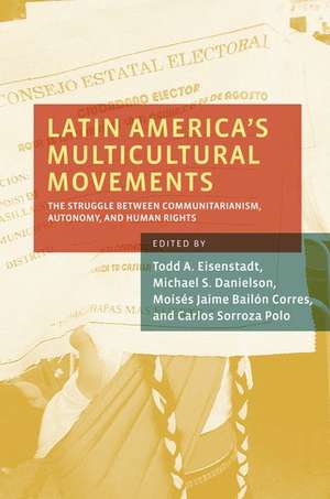 Latin America's Multicultural Movements: The Struggle Between Communitarianism, Autonomy, and Human Rights de Todd A. Eisenstadt