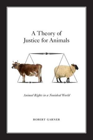 A Theory of Justice for Animals: Animal Rights in a Nonideal World de Robert Garner