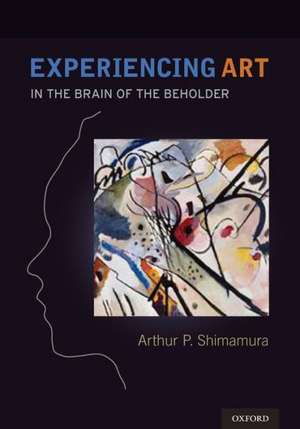 Experiencing Art: In the Brain of the Beholder de Arthur Shimamura