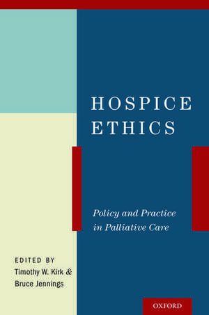 Hospice Ethics: Policy and Practice in Palliative Care de Timothy W. Kirk