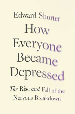 How Everyone Became Depressed: The Rise and Fall of the Nervous Breakdown de Edward Shorter