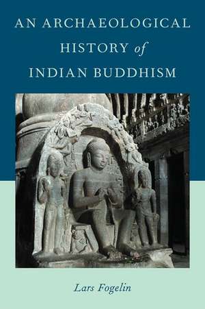 An Archaeological History of Indian Buddhism de Lars Fogelin