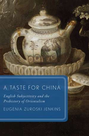 A Taste for China: English Subjectivity and the Prehistory of Orientalism de Eugenia Zuroski Jenkins