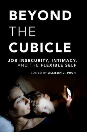 Beyond the Cubicle: Job Insecurity, Intimacy, and the Flexible Self de Allison J. Pugh