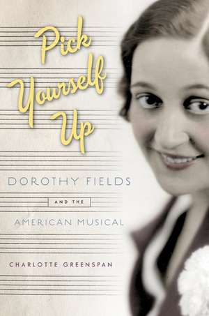 Pick Yourself Up: Dorothy Fields and the American Musical de Charlotte Greenspan