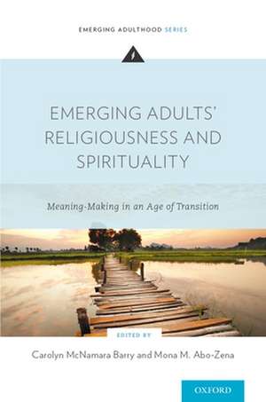 Emerging Adults' Religiousness and Spirituality: Meaning-Making in an Age of Transition de Carolyn McNamara Barry