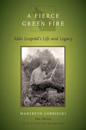 A Fierce Green Fire: The Life and Legacy of Aldo Leopold de Marybeth Lorbiecki