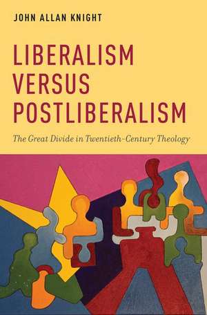 Liberalism versus Postliberalism: The Great Divide in Twentieth-Century Theology de John Allan Knight