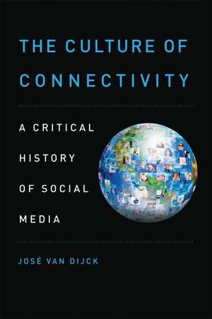 The Culture of Connectivity: A Critical History of Social Media de José van Dijck